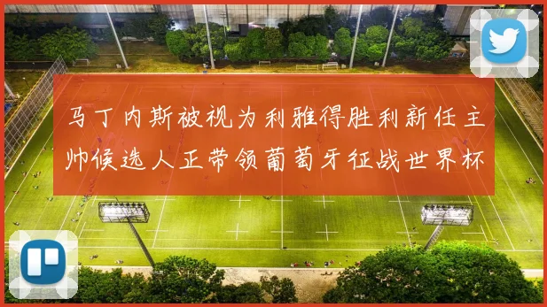 马丁内斯被视为利雅得胜利新任主帅候选人正带领葡萄牙征战世界杯
